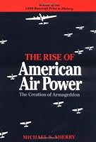 The Rise of American Air Power: The Creation of Armageddon