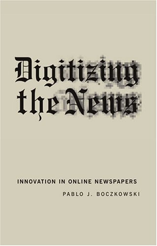 Digitizing the News: Innovation in Online Newspapers (Inside Technology Series)