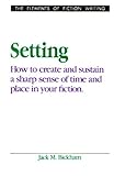 Setting: How to Create and Sustain a Sharp Sense of Time and Place in Your Fiction (Elements of Fiction Writing)