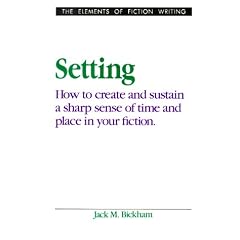 Setting: How to Create and Sustain a Sharp Sense of Time and Place in Your Fiction (Elements of Fiction Writing)