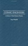 Cosmic Engineers: A Study of Hard Science Fiction (Contributions to the Study of Science Fiction and Fantasy)