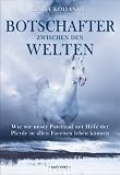 Botschafter zwischen den Welten. Pferde und wir, eine gemeinsame Reise in die unentdeckten Gebiete unserer M�glichkeiten