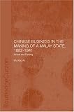 Chinese Business in the Making of a Malay State, 1882-1941: Kedah and Penang (Chinese Worlds)
