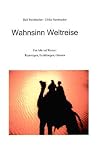  : Wahnsinn Weltreise: Ein Jahr auf Reisen: Reportagen, Erz&auml;hlungen, Glossen