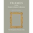 The Robert Lehman Collection XIII: Frames (Robert Lehman Collection in the Metropolitan Museum of Art) by Timothy Newbery