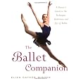The Ballet Companion: A Dancer's Guide to the Technique, Traditions, and Joys of Ballet