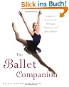 The Ballet Companion: A Dancer's Guide to the Technique, Traditions, and Joys of Ballet