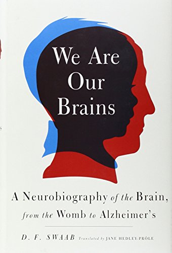 We Are Our Brains: A Neurobiography of the Brain, from the Womb to Alzheimer's, by D. F. Swaab