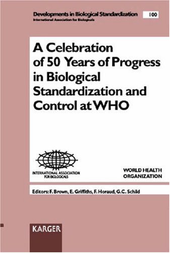 Celebration of 50 Years of Progress in Biological Standardization and Control at WHO: Geneva, October 1998 (Developments in Biologicals, Vol. 100)