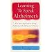 Learning to Speak Alzheimer's: The New Approach to Living Positively with Alzheimer's Disease