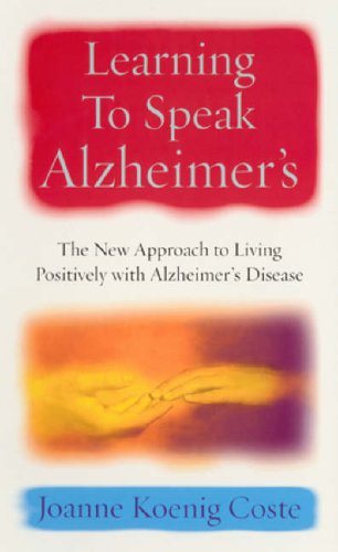 Learning to Speak Alzheimer's: The New Approach to Living Positively with Alzheimer's Disease