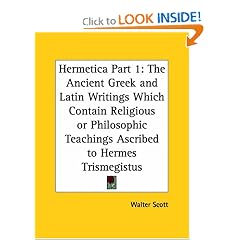 Hermetica, Part 1: The Ancient Greek and Latin Writings Which Contain Religious or Philosophic Teachings Ascribed to Hermes Trismegistus