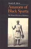 Amazons of Black Sparta: The Women Warriors of Dahomey