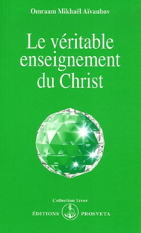 Le véritable enseignement du Christ by Omraam Mikhaël Aïvanhov