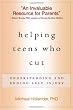 Helping Teens Who Cut: Understanding and Ending Self-Injury