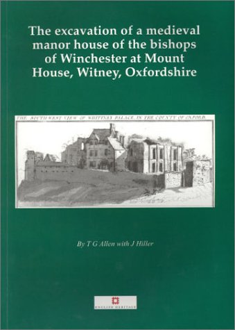 The Excavation of a Medieval Manor House of the Bishops of Winchester at Mount House, Witney, Oxfordshire (Thames Valley Landscapes Monographs)