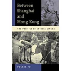 Between Shanghai and Hong Kong: The Politics of Chinese Cinemas