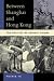 Between Shanghai and Hong Kong: The Politics of Chinese Cinemas