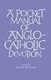 A Pocket Manual of Anglo-catholic Devotion