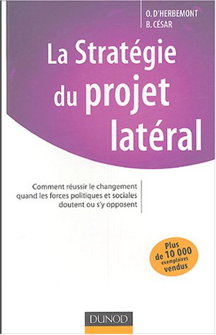 La stratégie du projet latéral : Comment réussir le changement quand les forces politiques et sociales doutent ou s'y opposent