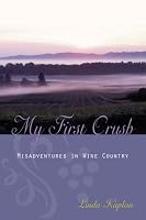 My First Crush: Misadventures in Wine Country