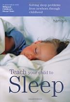 Teach Your Child to Sleep: Solving Sleep Problems from Newborn Through Childhood