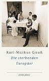 Die sterbenden Europ&auml;er: Unterwegs zu den Sepharden von Sarajevo, Gottscheer Deutschen, Arbereshe, Sorben und Aromunen - Karl-Markus Gau&szlig;