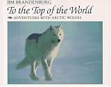 To the Top of the World: Adventures with Arctic Wolves