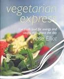 Vegetarian Express: High Energy Food That is Quick to Prepare: High Energy Food That Is Quick to Prepare and Won't Pile on the Pounds