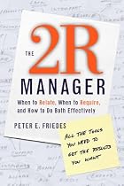 The 2R Manager: When to Relate, When to Require and How to Do Both Effectively (Jossey-Bass Business & Management)