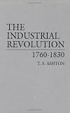 The Industrial Revolution, 1760-1830: The Industrial Revolution, 1760-1830: