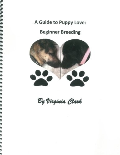 A Guide to Puppy Love: Beginner Breeding, by Virginia Clark