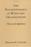 The Psychodynamics of Work and Organizations: Theory and Application