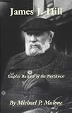 James J. Hill: Empire Builder of the Northwest (Oklahoma Western Biographies)