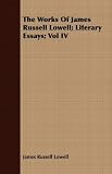  : The Works Of James Russell Lowell; Literary Essays; Vol IV