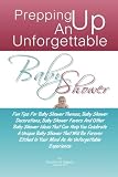 Prepping Up An Unforgettable Baby Shower: Fun Tips For Baby Shower Themes, Baby Shower Decorations, Baby Shower Favors And Other Baby Shower Ideas ... In Your Mind As An Unforgettable Experience