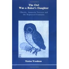 The Owl Was a Baker's Daughter: Obesity, Anorexia Nervosa and the Repressed Feminine (Studies in Jungian Psychology)