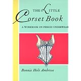 The Little Corset Book: A Workbook on Period Underwear (Little Costume Workbooks)