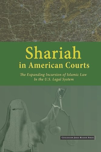 Shariah in American Courts: The Expanding Incursion of Islamic Law in the U.S. Legal System (Civilization Jihad Reader Series) (Volume 1)