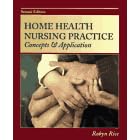 Home Health Nursing Practice: Concepts and Application by Robyn Rice