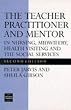 The Teacher Practitioner and Mentor in Nursing, Midwifery, Health Visiting and the Social Services - Second Edition (Teacher Preparation & Development)