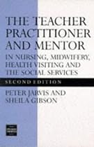 The Teacher Practitioner and Mentor in Nursing, Midwifery, Health Visiting and the Social Services - Second Edition (Teacher Preparation & Development)
