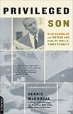 Privileged Son: Otis Chandler and the Rise and Fall of the L.A. Times Dynasty