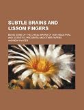 Subtle Brains and Lissom Fingers; Being Some of the Chisel-Marks of Our Industrial and Scientific Progress and Other Papers