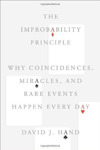 The Improbability Principle: Why Coincidences, Miracles, and Rare Events Happen Every Day, by David J. Hand The Improbability Principle: Why Coincidences, Miracles, and Rare Events Happen Every Day, by David J. Hand
