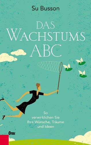 Das Wachstums-ABC: So verwirklichen Sie Ihre Wünsche, Träume und Ideen (German Edition)