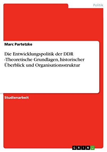 Die Entwicklungspolitik der DDR -Theoretische Grundlagen, historischer Überblick und Organisationsstruktur (German Edition)