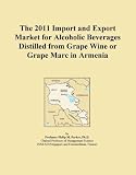 The 2011 Import and Export Market for Alcoholic Beverages Distilled from Grape Wine or Grape Marc in Armenia
