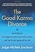 The Good Karma Divorce: Avoid Litigation, Turn Negative Emotions into Positive Actions, and Get On with the Rest of Your Life