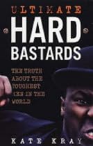 Ultimate Hard Bastards: The Truth About the Toughest Men in the World